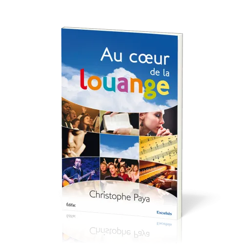 AU COEUR DE LA LOUANGE - UN GUIDE BIBLIQUE ET PRATIQUE POUR LA LOUANGE DE L’EGLISE