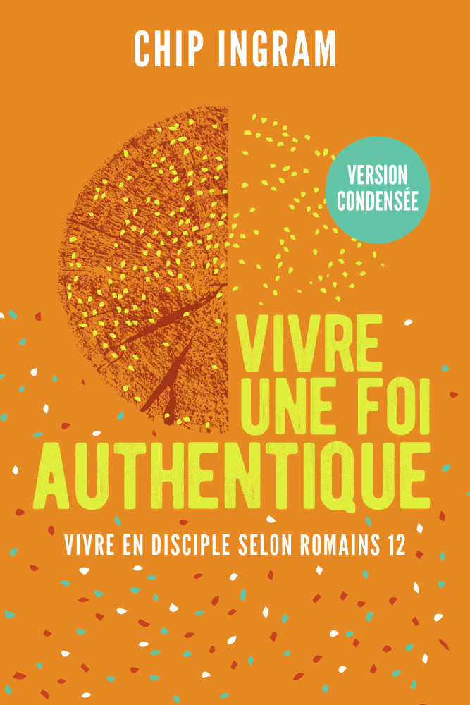 VIVRE UNE FOI AUTHENTIQUE, VERSION CONDENSEE - VIVRE EN DISCIPLE SELON ROMAINS 12