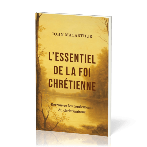 ESSENTIEL DE LA FOI CHRETIENNE (L') - RETROUVER LES FONDEMENTS DU CHRISTIANISME