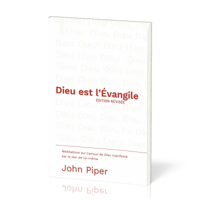 DIEU EST L'EVANGILE - EDITION REVISEE - MEDITATIONS SUR L'AMOUR MANIFESTE PAR LE DON DE LUI-MEME