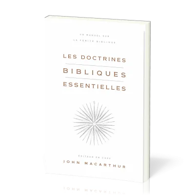 DOCTRINES BIBLIQUES ESSENTIELLES (LES) - UN MANUEL SUR LA VERITE BIBLIQUE