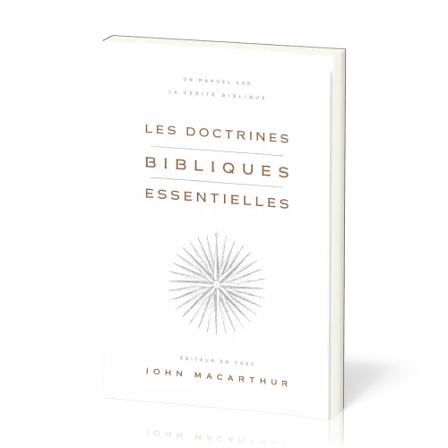 DOCTRINES BIBLIQUES ESSENTIELLES (LES) - UN MANUEL SUR LA VERITE BIBLIQUE