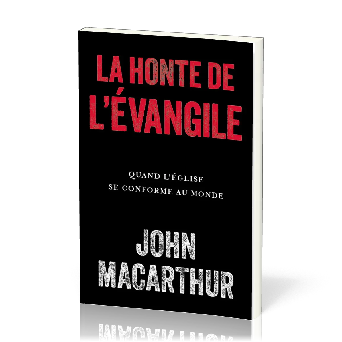 HONTE DE L'EVANGILE (LA) - QUAND L'EGLISE SE CONFORME AU MONDE