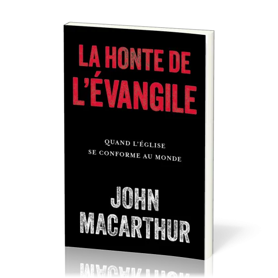 HONTE DE L'EVANGILE (LA) - QUAND L'EGLISE SE CONFORME AU MONDE