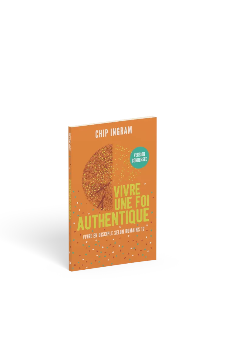 VIVRE UNE FOI AUTHENTIQUE, VERSION CONDENSEE - VIVRE EN DISCIPLE SELON ROMAINS 12