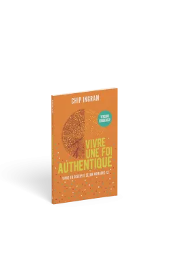 VIVRE UNE FOI AUTHENTIQUE, VERSION CONDENSEE - VIVRE EN DISCIPLE SELON ROMAINS 12