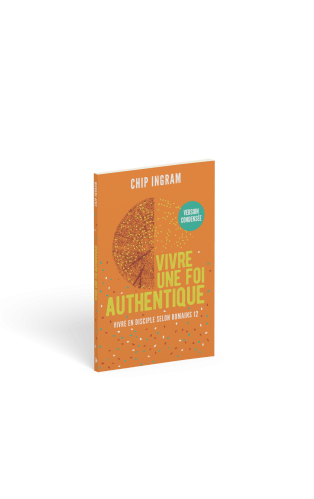 VIVRE UNE FOI AUTHENTIQUE, VERSION CONDENSEE - VIVRE EN DISCIPLE SELON ROMAINS 12