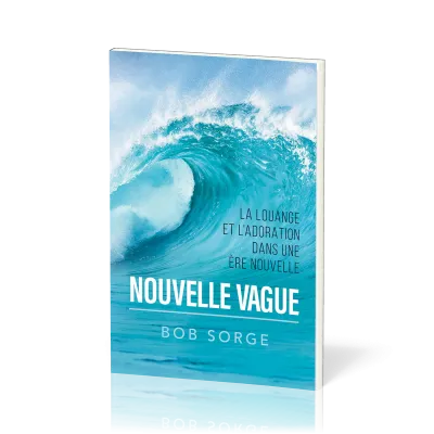 NOUVELLE VAGUE - LA LOUANGE ET L'ADORATION DANS UNE ERE NOUVELLE