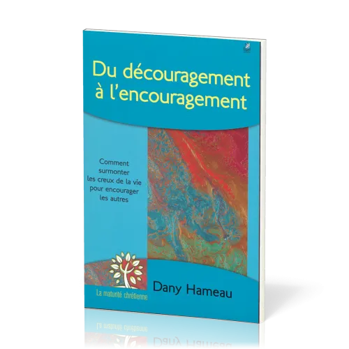 DU DECOURAGEMENT A L'ENCOURAGEMENT - COMMENT SUPPORTER LES CREUX DE LA VIE POUR ENCOURAGER LES AUTRE