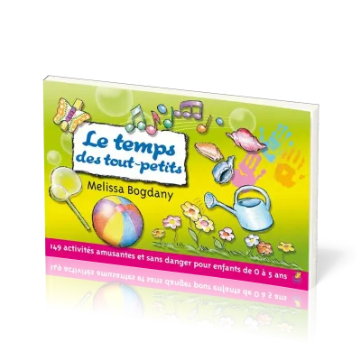 TEMPS DES TOUT-PETITS (LE) - 149 ACTIVITES AMUSANTES ET SANS DANGER POUR ENFANTS DE 0 A 5 ANS