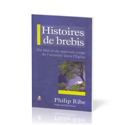 HISTOIRES DE BREBIS - DU BON ET DU MAUVAIS USAGE DE L'AUTORITE DANS L'EGLISE
