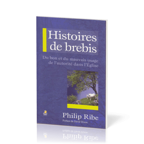 HISTOIRES DE BREBIS - DU BON ET DU MAUVAIS USAGE DE L'AUTORITE DANS L'EGLISE