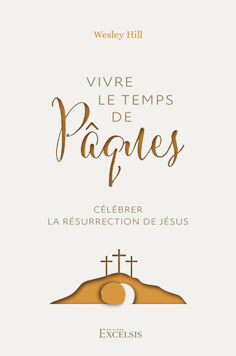 VIVRE LE TEMPS DE PAQUES - CELEBRER LA RESURRECTION DE JESUS