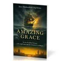 AMAZING GRACE - LA VIE DE JOHN NEWTON ET L'HISTOIRE ETONNANTE D'UN CANTIQUE