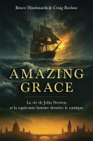 AMAZING GRACE - LA VIE DE JOHN NEWTON ET L'HISTOIRE ETONNANTE D'UN CANTIQUE