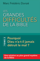 GRANDES DIFFICULTES DE LA BIBLE (LES) - TOME 3 - POURQUOI DIEU N'A-T-IL JAMAIS DETRUIT LE MAL ?
