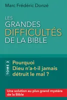 GRANDES DIFFICULTES DE LA BIBLE (LES) - TOME 3 - POURQUOI DIEU N'A-T-IL JAMAIS DETRUIT LE MAL ?