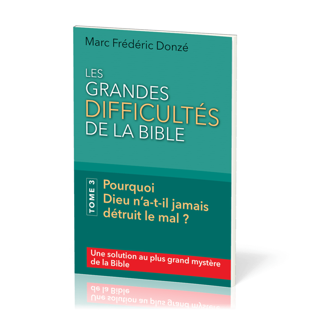 GRANDES DIFFICULTES DE LA BIBLE (LES) - TOME 3 - POURQUOI DIEU N'A-T-IL JAMAIS DETRUIT LE MAL ?