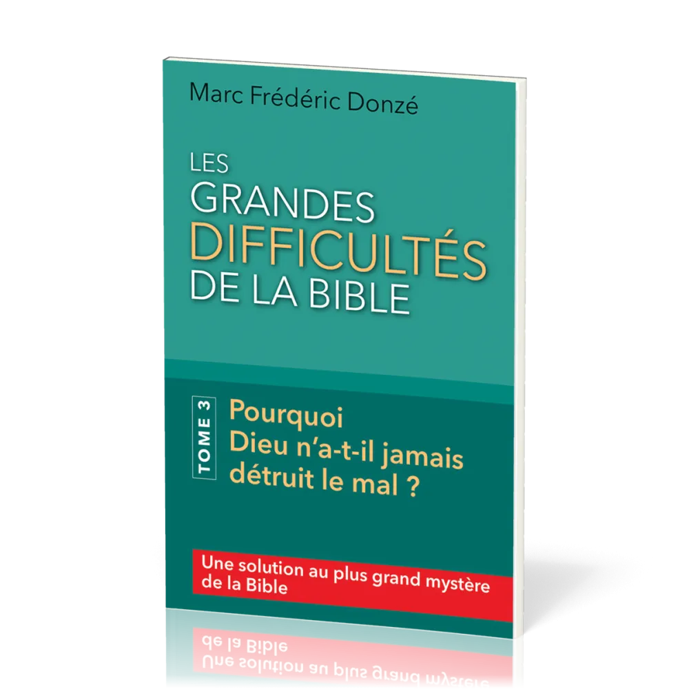 GRANDES DIFFICULTES DE LA BIBLE (LES) - TOME 3 - POURQUOI DIEU N'A-T-IL JAMAIS DETRUIT LE MAL ?