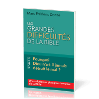 GRANDES DIFFICULTES DE LA BIBLE (LES) - TOME 3 - POURQUOI DIEU N'A-T-IL JAMAIS DETRUIT LE MAL ?