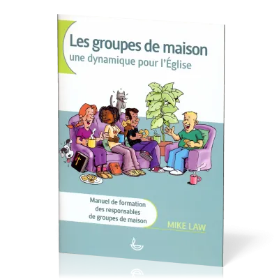 GROUPES DE MAISON (LES) UNE DYNAMIQUE POUR L'EGLISE