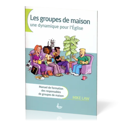 GROUPES DE MAISON (LES) UNE DYNAMIQUE POUR L'EGLISE