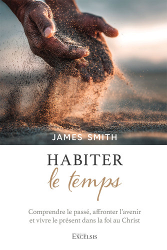 HABITER LE TEMPS - COMPRENDRE LE PASSE, AFFRONTER L'AVENIR ET VIVRE LE PRESENT DANS LA FOI AU CHRIST
