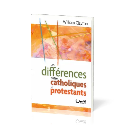 DIFFERENCES ENTRE CATHOLIQUES ET PROTESTANTS (LES)