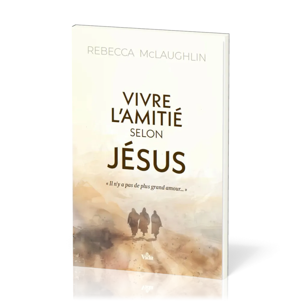 VIVRE L'AMITIE SELON JESUS - S'APPROPRIER L'EVANGILE POUR SAISIR MON IDENTITE