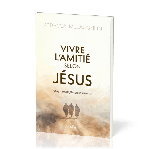 VIVRE L'AMITIE SELON JESUS - S'APPROPRIER L'EVANGILE POUR SAISIR MON IDENTITE
