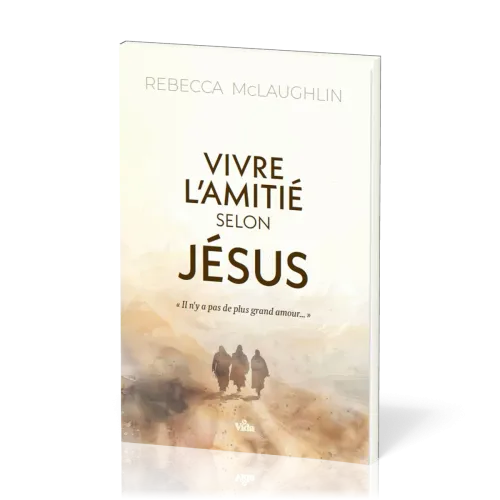 VIVRE L'AMITIE SELON JESUS - S'APPROPRIER L'EVANGILE POUR SAISIR MON IDENTITE