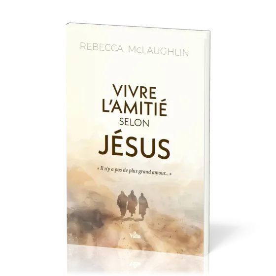 VIVRE L'AMITIE SELON JESUS - S'APPROPRIER L'EVANGILE POUR SAISIR MON IDENTITE