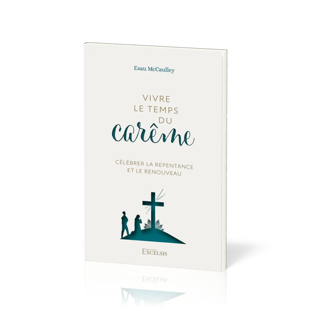 VIVRE LE TEMPS DU CAREME - CELEBRER LA REPENTANCE ET LE RENOUVEAU