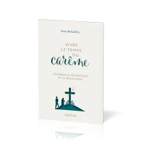 VIVRE LE TEMPS DU CAREME - CELEBRER LA REPENTANCE ET LE RENOUVEAU