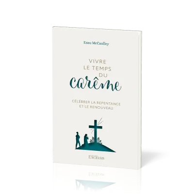 VIVRE LE TEMPS DU CAREME - CELEBRER LA REPENTANCE ET LE RENOUVEAU