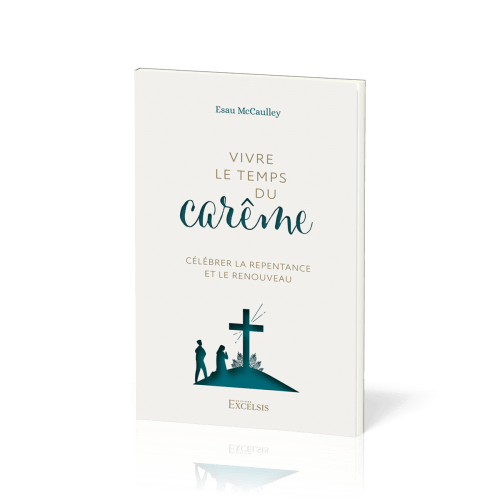 VIVRE LE TEMPS DU CAREME - CELEBRER LA REPENTANCE ET LE RENOUVEAU