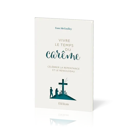 VIVRE LE TEMPS DU CAREME - CELEBRER LA REPENTANCE ET LE RENOUVEAU