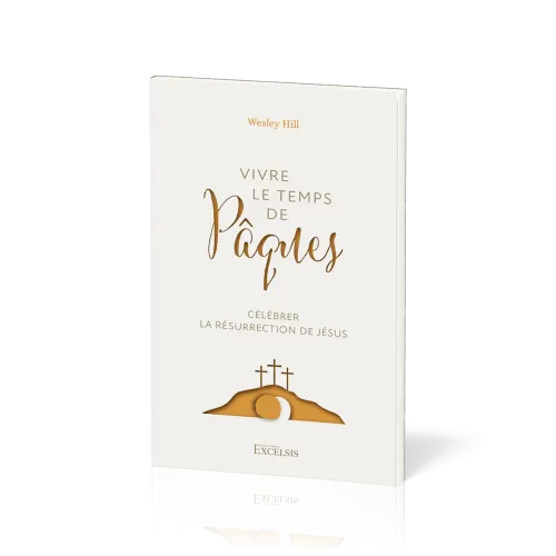 VIVRE LE TEMPS DE PAQUES - CELEBRER LA RESURRECTION DE JESUS