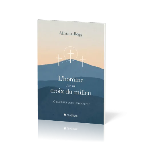 HOMME SUR LA CROIX DU MILIEU (L') - OU PASSEREZ-VOUS L'ETERNITE ?