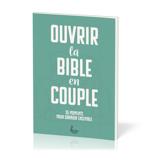 OUVRIR LA BIBLE EN COUPLE - 35 MOMENTS POUR GRANDIR ENSEMBLE