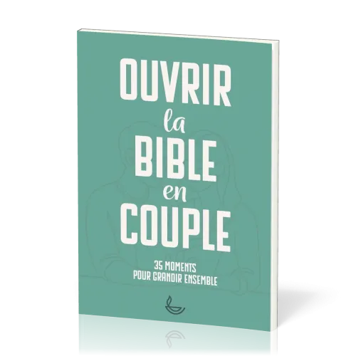 OUVRIR LA BIBLE EN COUPLE - 35 MOMENTS POUR GRANDIR ENSEMBLE
