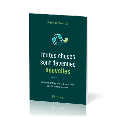 TOUTES CHOSES SONT DEVENUES NOUVELLES - MISSION INTEGRALE ET PROTECTION DE L'ENVIRONNEMENT