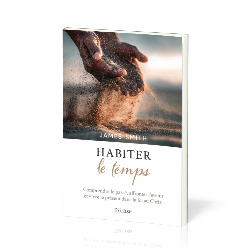 HABITER LE TEMPS - COMPRENDRE LE PASSE, AFFRONTER L'AVENIR ET VIVRE LE PRESENT DANS LA FOI AU CHRIST