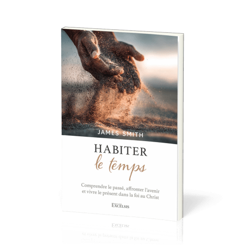 HABITER LE TEMPS - COMPRENDRE LE PASSE, AFFRONTER L'AVENIR ET VIVRE LE PRESENT DANS LA FOI AU CHRIST