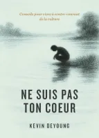 NE SUIS PAS TON COEUR - CONSEILS POUR VIVRE A CONTRE COURANT DE LA CULTURE