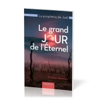 GRAND JOUR DE L'ETERNEL (LE) - LA PROPHETIE DE JOEL