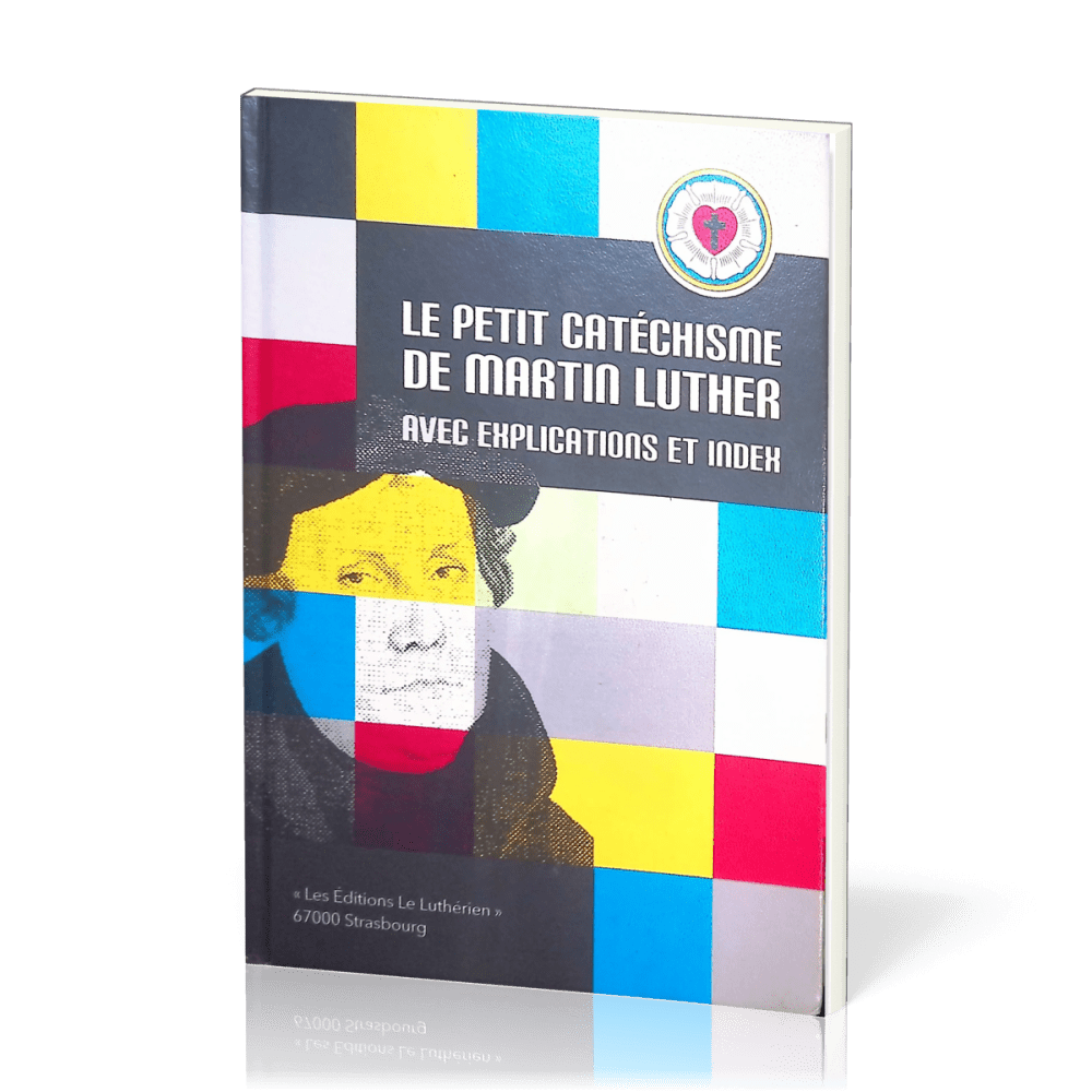 PETIT CATECHISME DE MARTIN LUTHER AVEC EXPLICATION ET INDEX