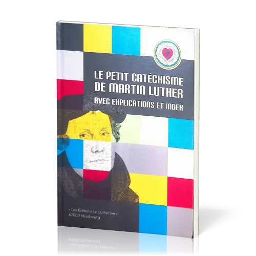 PETIT CATECHISME DE MARTIN LUTHER AVEC EXPLICATION ET INDEX