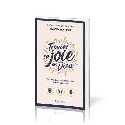TROUVER SA JOIE EN DIEU - POCHE - 3 HABITUDES SPIRITUELLES POUR NOURRIR VOTRE FOI