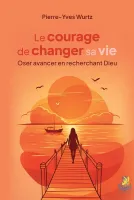 COURAGE DE CHANGER DE VIE (LE) - OSER AVANCER EN RECHERCHANT DIEU